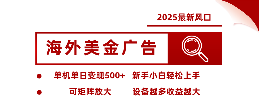 2025最新风口 海外美金广告 单机单日变现500+ 可矩阵放大 设备越多收...-智通