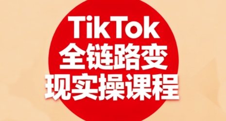 TikTok全链路变现实操课程,全方位助力学员掌握TK变现技能-智通