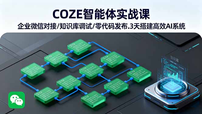 COZE智能体实战课 企业微信对接/知识库调试/零代码发布.3天搭建高效AI系统-智通