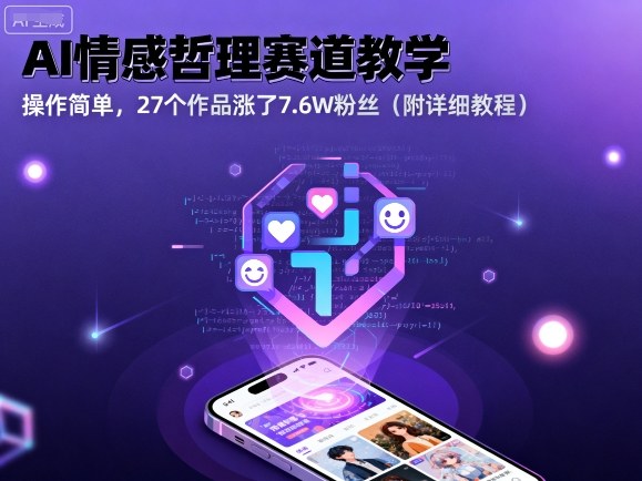 AI情感哲理赛道教学,操作简单,27个作品涨了7.6W粉丝(附详细教程)-智通