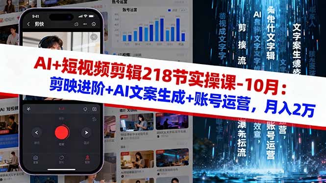 AI+短视频剪辑218节实操课-10月:剪映进阶+AI文案生成+账号运营,月入2万-智通