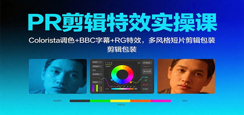 PR剪辑特效实操课:Colorista调色+BBC字幕+RG特效,多风格短片剪辑包装-智通