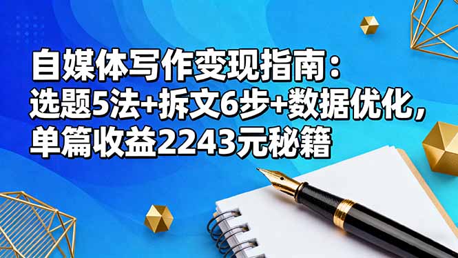 自媒体写作变现指南:选题5法+拆文6步+数据优化,单篇收益2243元秘籍-智通
