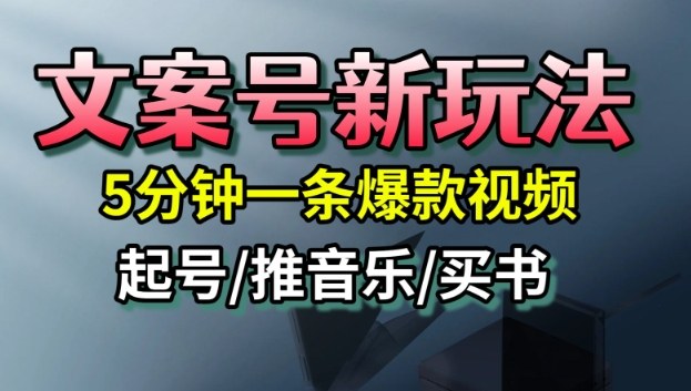 文案号新玩法,5分钟一条爆款视频,流量高,起号快,多方位变现-智通