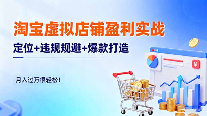 淘宝虚拟店铺盈利实战:定位+违规规避+爆款打造,月入过万很轻松!-智通