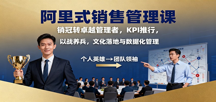 阿里式销售管理课:销冠转卓越管理者,KPI 推行,以战养兵,文化落地与数据化管理-智通网创